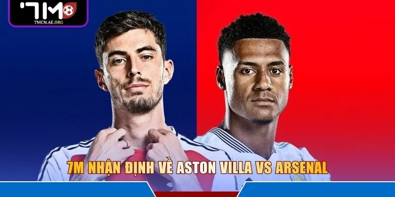 7M nhận định về Aston Villa vs Arsenal